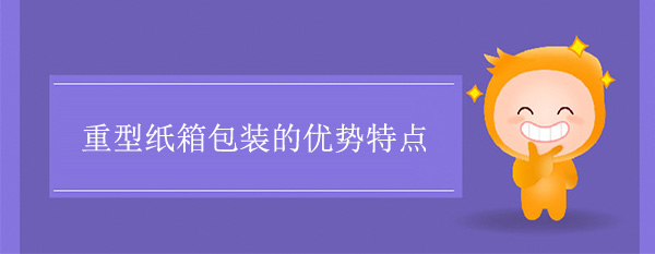 重型紙箱包裝的優(yōu)勢(shì)特點(diǎn)
